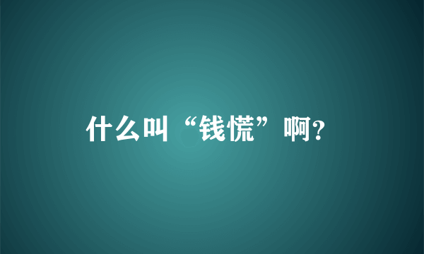 什么叫“钱慌”啊？