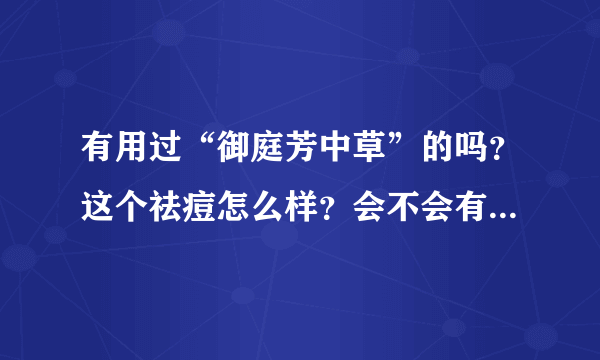 有用过“御庭芳中草”的吗？这个祛痘怎么样？会不会有依赖性呀？