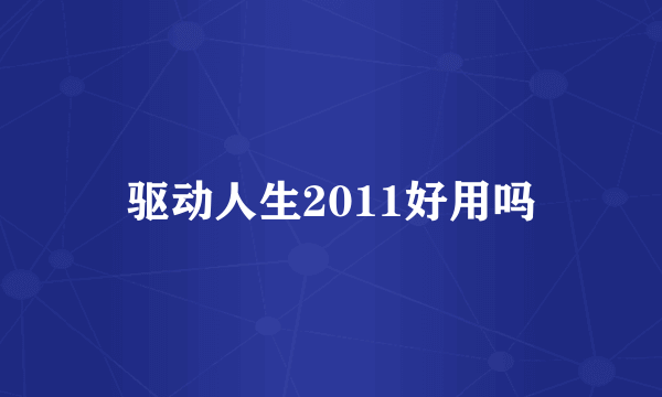 驱动人生2011好用吗