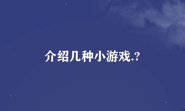 介绍几种小游戏.?