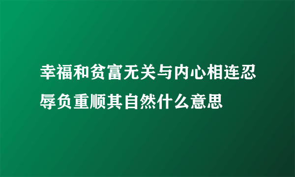 幸福和贫富无关与内心相连忍辱负重顺其自然什么意思