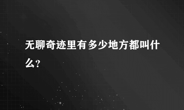 无聊奇迹里有多少地方都叫什么？