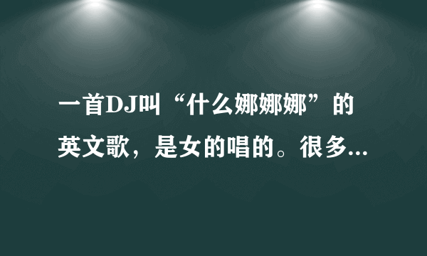 一首DJ叫“什么娜娜娜”的英文歌，是女的唱的。很多MC都喊这首歌。拜托各位大神