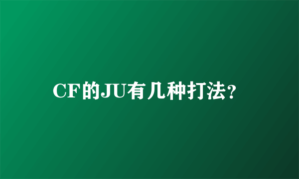 CF的JU有几种打法？