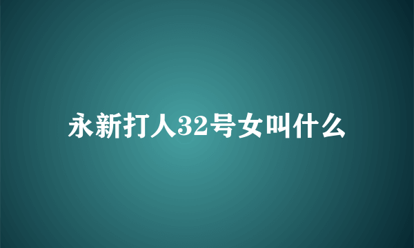 永新打人32号女叫什么