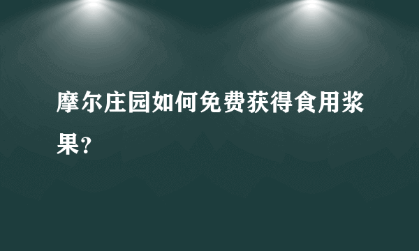 摩尔庄园如何免费获得食用浆果？