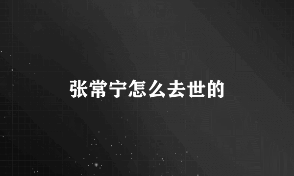 张常宁怎么去世的