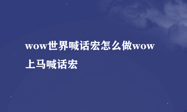 wow世界喊话宏怎么做wow上马喊话宏