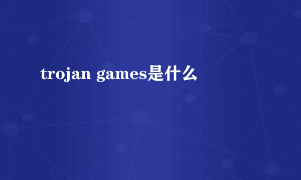 trojan games是什么