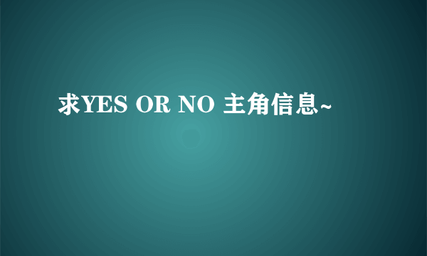 求YES OR NO 主角信息~