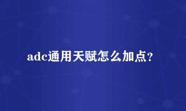 adc通用天赋怎么加点？
