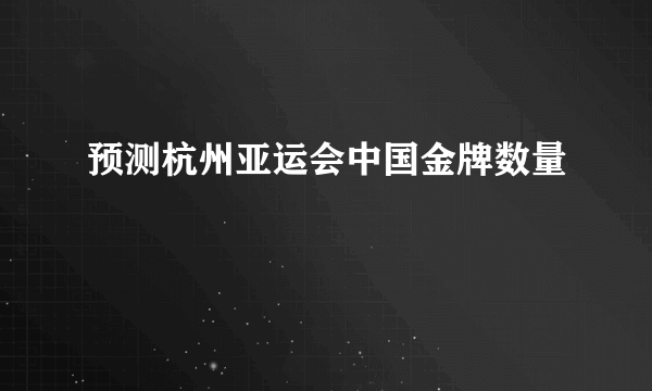 预测杭州亚运会中国金牌数量