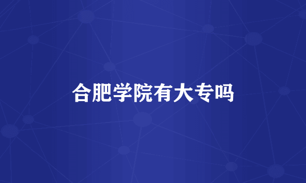 合肥学院有大专吗