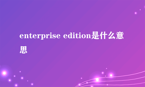 enterprise edition是什么意思