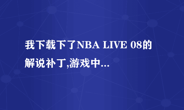 我下载下了NBA LIVE 08的解说补丁,游戏中如何设置