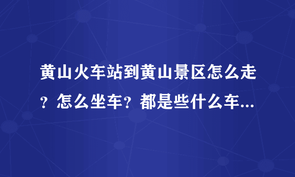 黄山火车站到黄山景区怎么走？怎么坐车？都是些什么车？要多久？酒店住哪里最合适？上景区如何走？