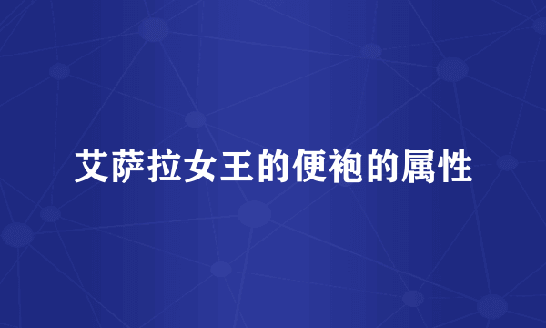 艾萨拉女王的便袍的属性