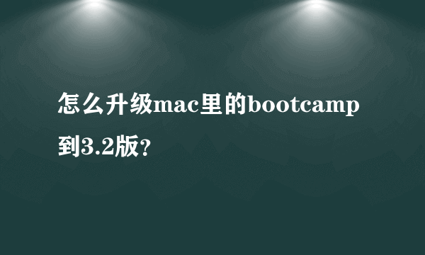 怎么升级mac里的bootcamp到3.2版？