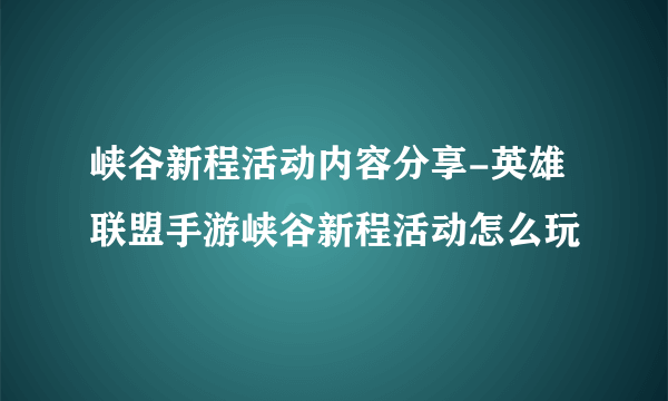 峡谷新程活动内容分享-英雄联盟手游峡谷新程活动怎么玩