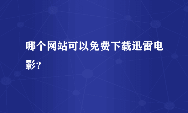 哪个网站可以免费下载迅雷电影？