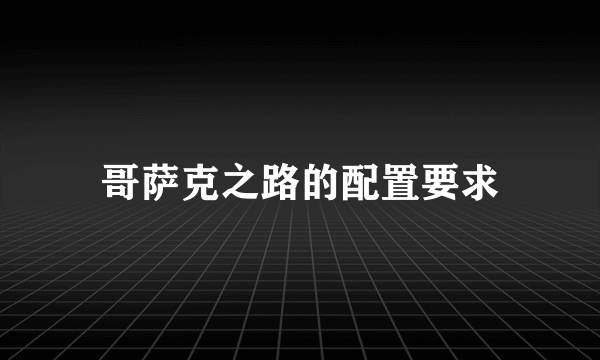 哥萨克之路的配置要求