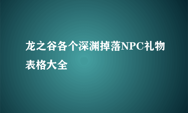 龙之谷各个深渊掉落NPC礼物表格大全