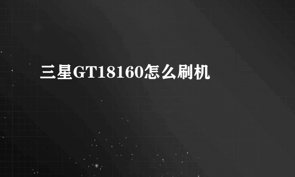 三星GT18160怎么刷机