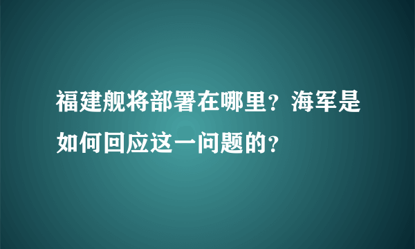 福建舰将部署在哪里？海军是如何回应这一问题的？