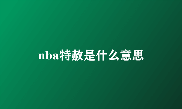 nba特赦是什么意思