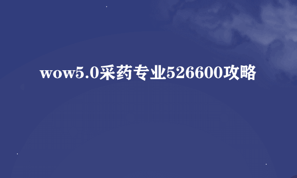 wow5.0采药专业526600攻略