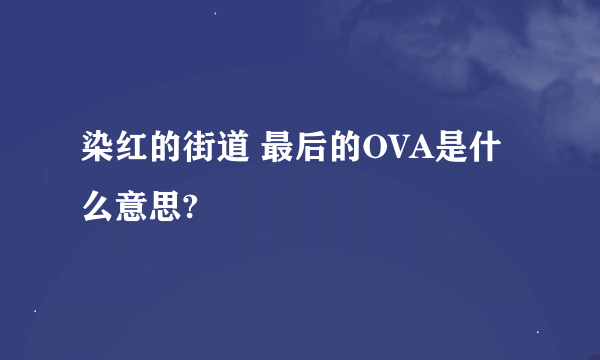 染红的街道 最后的OVA是什么意思?