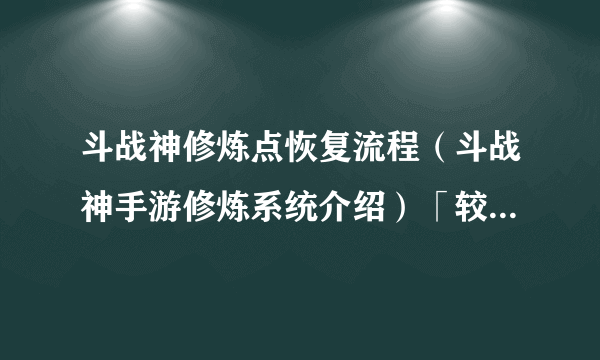 斗战神修炼点恢复流程（斗战神手游修炼系统介绍）「较多评论」