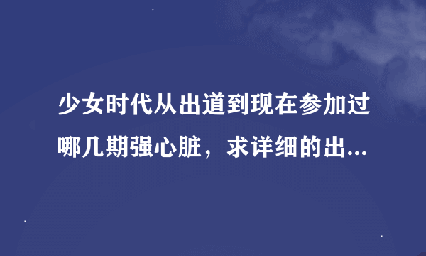 少女时代从出道到现在参加过哪几期强心脏，求详细的出场成员~