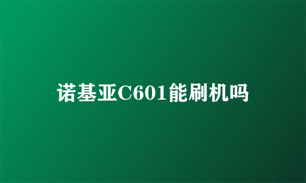 诺基亚C601能刷机吗