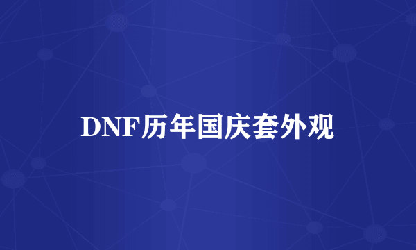 DNF历年国庆套外观