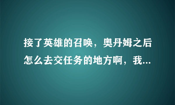 接了英雄的召唤，奥丹姆之后怎么去交任务的地方啊，我现在在暴风城