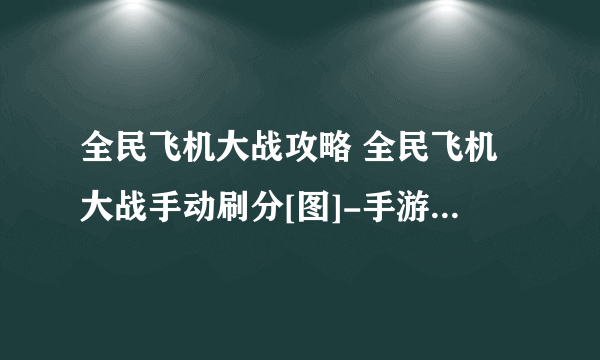 全民飞机大战攻略 全民飞机大战手动刷分[图]-手游攻略-游戏鸟手游网