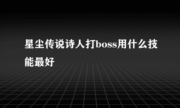 星尘传说诗人打boss用什么技能最好