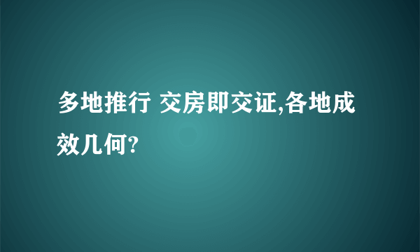 多地推行 交房即交证,各地成效几何?