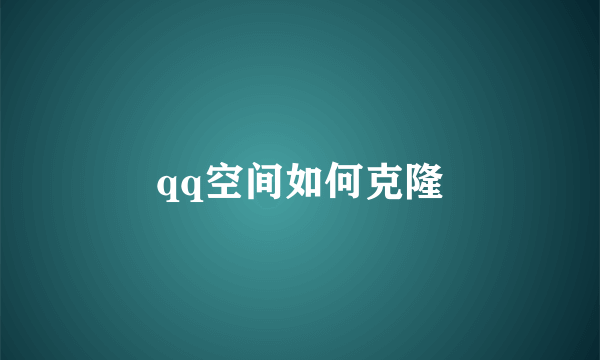 qq空间如何克隆