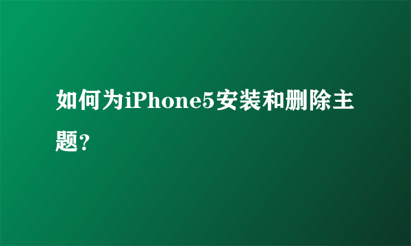 如何为iPhone5安装和删除主题？