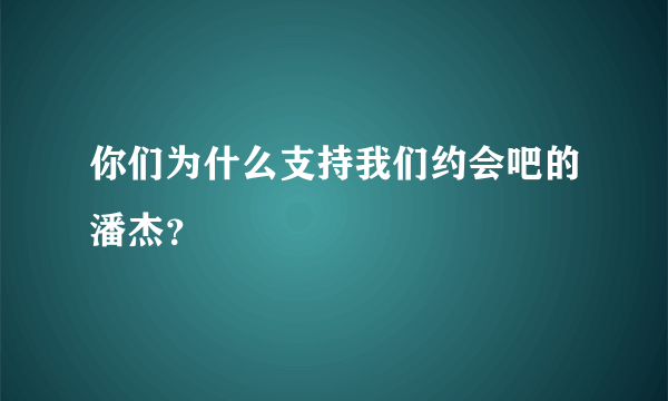 你们为什么支持我们约会吧的潘杰？