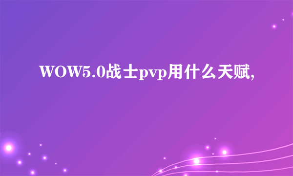 WOW5.0战士pvp用什么天赋,