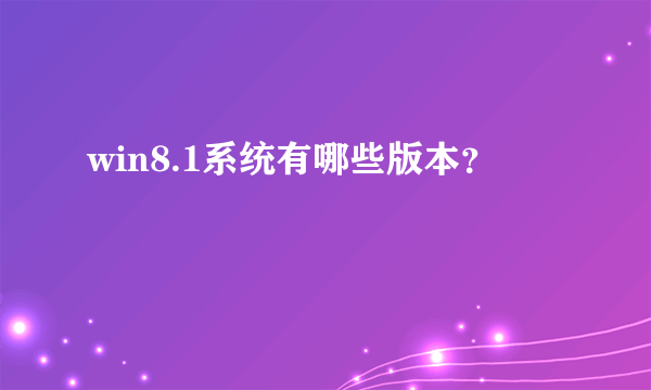 win8.1系统有哪些版本？