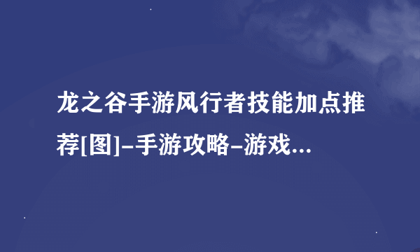 龙之谷手游风行者技能加点推荐[图]-手游攻略-游戏鸟手游网
