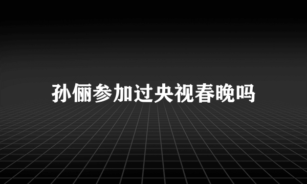 孙俪参加过央视春晚吗