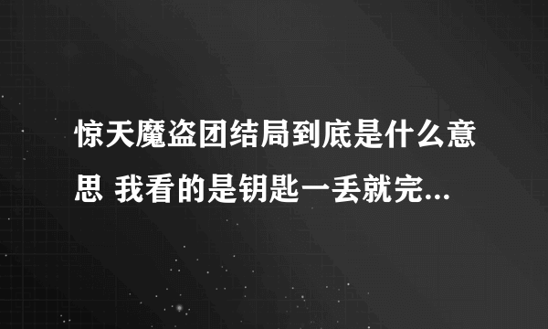 惊天魔盗团结局到底是什么意思 我看的是钥匙一丢就完了 旋转木马后 四个人就没有了