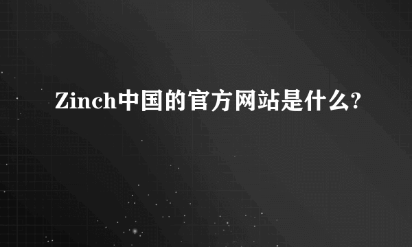 Zinch中国的官方网站是什么?