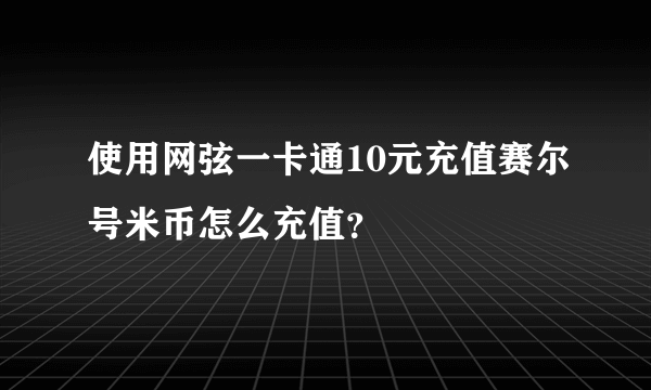 使用网弦一卡通10元充值赛尔号米币怎么充值？