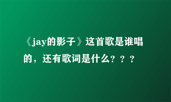《jay的影子》这首歌是谁唱的，还有歌词是什么？？？